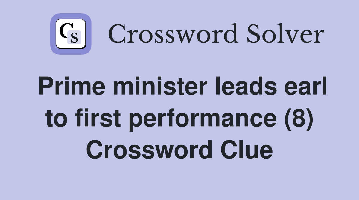 Prime minister leads earl to first performance (8) - Crossword Clue